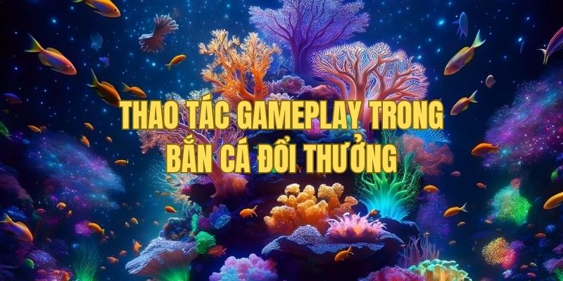 “Cận cảnh” cơ chế gameplay của bắn cá đổi thưởng