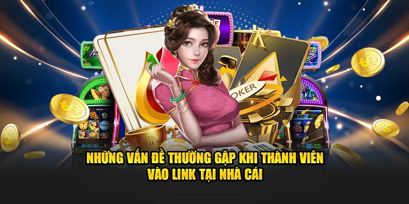 Những vấn đề thường gặp khi thành viên truy cập link vào W88